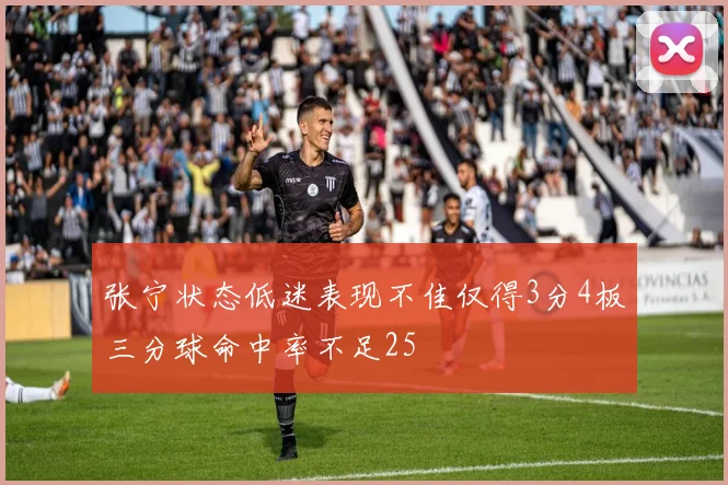 张宁状态低迷表现不佳仅得3分4板三分球命中率不足25