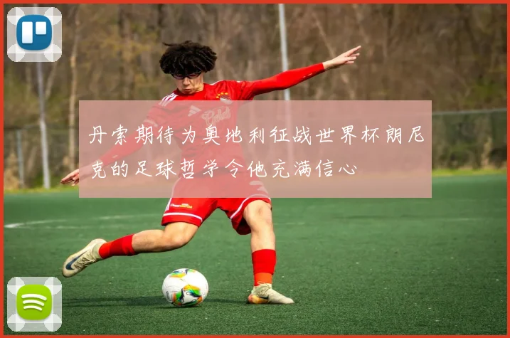 丹索期待为奥地利征战世界杯朗尼克的足球哲学令他充满信心