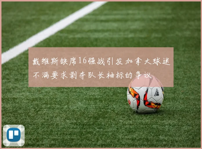 戴维斯缺席16强战引发加拿大球迷不满要求剥夺队长袖标的争议