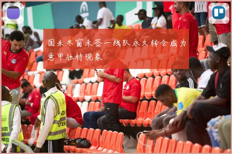 国米冬窗未签一线队永久转会成为意甲独特现象