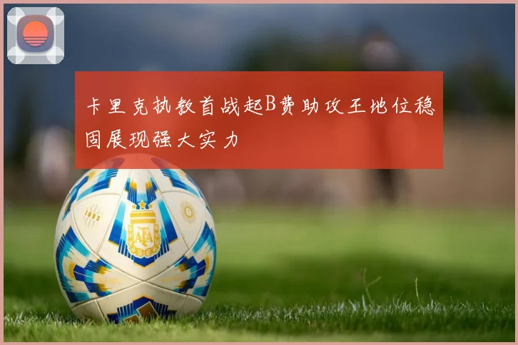卡里克执教首战起B费助攻王地位稳固展现强大实力